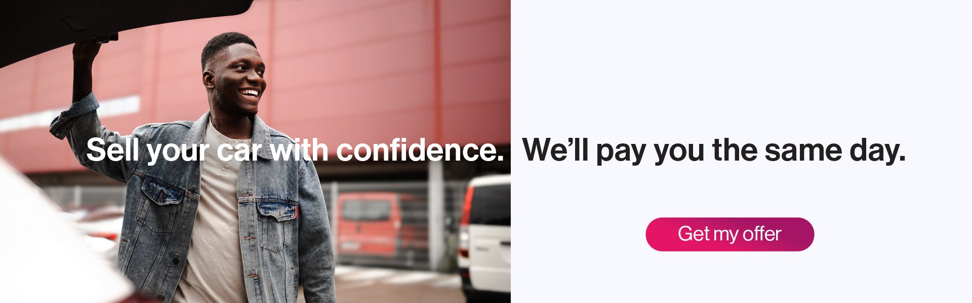 Sell your car with confidence. We'll pay you the same day.