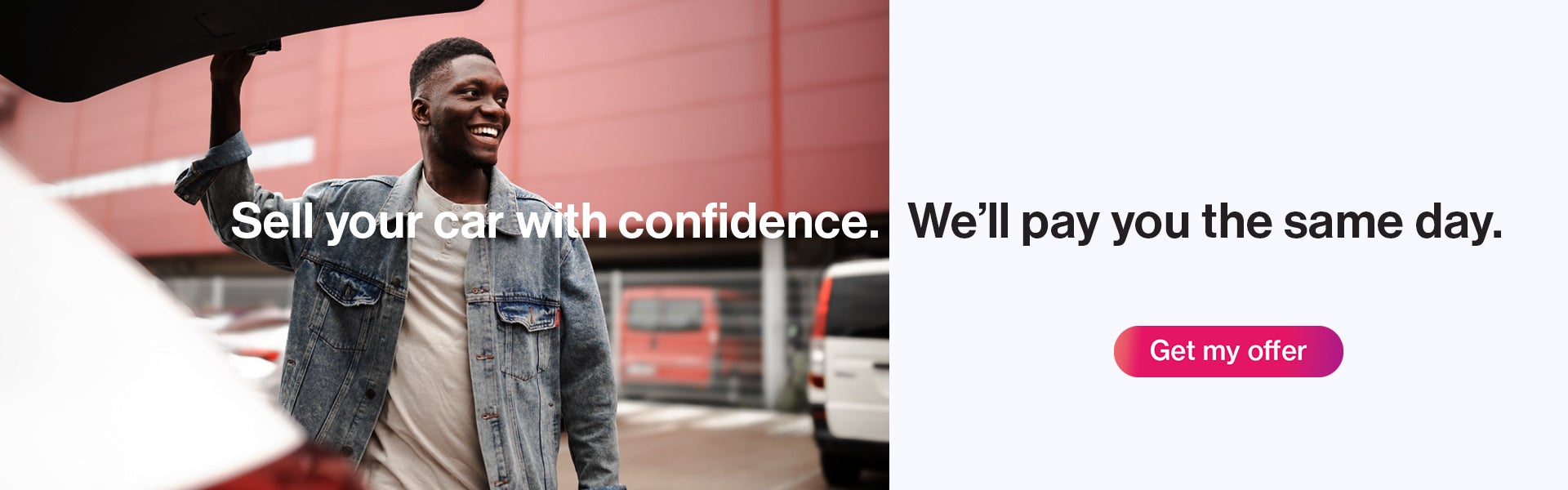 Sell your car with confidence. We'll pay you the same day.
